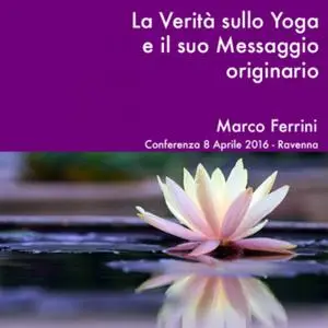 «La Verità sullo Yoga e il Suo Messaggio Originario» by Marco Ferrini