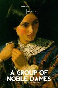 «A Group of Noble Dames» by Thomas Hardy