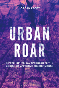 Urban Roar : A Psychophysical Approach to the Design of Affective Environments