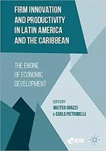 Firm Innovation and Productivity in Latin America and the Caribbean: The Engine of Economic Development