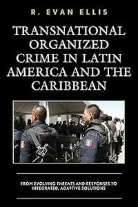 Transnational Organized Crime in Latin America and the Caribbean: From Evolving Threats and Responses to Integrated, Ada