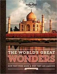 The World's Great Wonders: How They Were Made & Why They Are Amazing