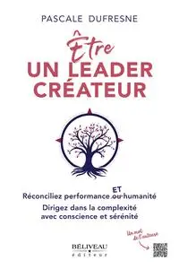 Être un leader créateur : Réconciliez performance et humanité - Pascale Dufresne
