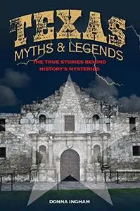 Texas Myths and Legends: The True Stories behind History’s Mysteries (Legends of the West)