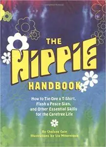 The Hippie Handbook: How to Tie-Dye a T-Shirt, Flash a Peace Sign, and Other Essential Skills for the Carefree Life Ed 2