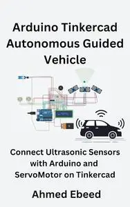 Arduino Tinkercad Autonomous Guided Vehicle: Connect Ultrasonic Sensors with Arduino and Servo Motor on Tinkercad