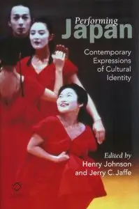 Performing Japan: Contemporary Expressions of Cultural Identity by Henry Johnson and Jerry C. Jaffe
