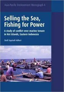 Selling the Sea, Fishing for Power: A study of conflict over marine tenure in Kei Islands, Eastern Indonesia