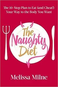 The Naughty Diet: The 10-Step Plan to Eat and Cheat Your Way to the Body You Want