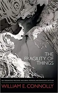 The Fragility of Things: Self-Organizing Processes, Neoliberal Fantasies, and Democratic Activism