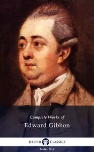 «Delphi Complete Works of Edward Gibbon (Illustrated)» by Edward Gibbon