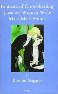 Fantasies of Cross-Dressing: Japanese Women Write Male-Male Erotica