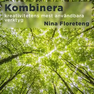 «Kombinera- lär dig nyttja kreativitetens mest användbara verktyg» by Nina Floreteng