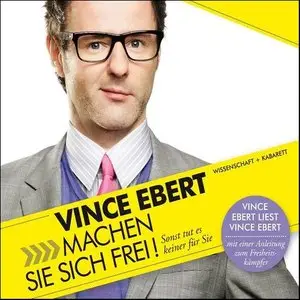 Vince Ebert - Machen Sie sich frei! - Sonst tut es keiner für Sie