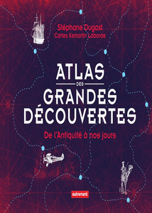 Atlas des grandes découvertes: De l'Antiquité à nos jours - Stéphane Dugast