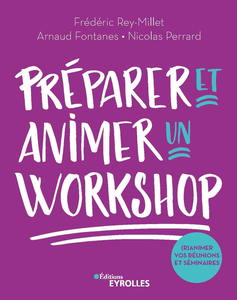 Préparer et animer un workshop - Frédéric Rey-Millet, Arnaud Fontanes, Nicolas Perrard