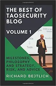 The Best of TaoSecurity Blog, Volume 1: Milestones, Philosophy and Strategy, Risk, and Advice