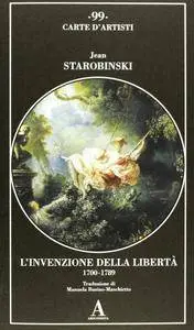 Jean Starobinski - L'invenzione della libertà. 1700-1789