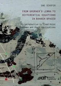 From Sperner’s Lemma to Differential Equations in Banach Spaces : An Introduction to Fixed Point Theorems and their Application