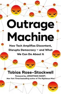 Outrage Machine: How Tech Amplifies Discontent, Disrupts Democracy—And What We Can Do About It