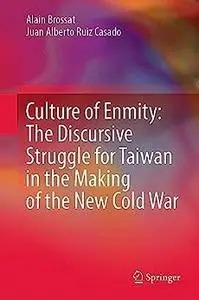 Culture of Enmity: The Discursive Struggle for Taiwan in the Making of the New Cold War