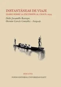 «Instantáneas de viaje: diario sobre la excursión al Chocó, 1934» by Delio Jaramillo Restrepo