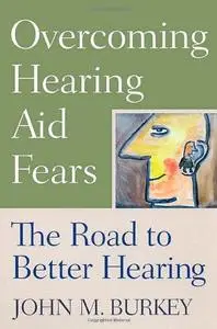 Overcoming Hearing Aid Fears: The Road to Better Hearing