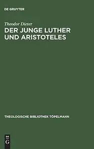 Der junge Luther und Aristoteles: Eine historisch-systematische Untersuchung zum Verhältnis von Theologie und Philosophie