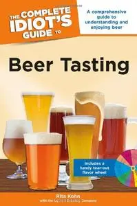 The Complete Idiot's Guide to Beer Tasting: A Comprehensive Guide to Understanding and Enjoying Beer (repost)