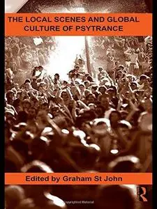 The Local Scenes and Global Culture of Psytrance (Routledge Studies in Ethnomusicology)
