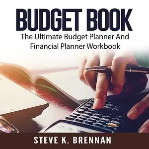 «Budget Book: The Ultimate Budget Planner And Financial Planner Workbook» by Steve K. Brennan