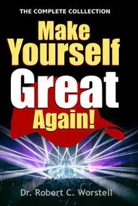 «Make Yourself Great Again – Complete Collection» by Robert C.Worstell