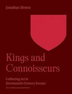 Kings and Connoisseurs: Collecting Art in Seventeenth-Century Europe
