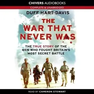 The War That Never Was: The True Story of the Men who Fought Britain's Most Secret Battle (Audiobook) (Repost)