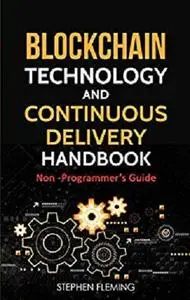 Blockchain Technology and Continuous Delivery Handbook: Non Programmer’s Guide