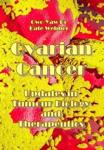 "Ovarian Cancer: Updates in Tumour Biology and Therapeutics" ed. by Gwo-Yaw Ho, Kate Webber