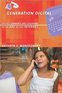 Generation Digital: Politics, Commerce, and Childhood in the Age of the Internet