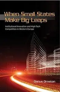 When Small States Make Big Leaps: Institutional Innovation and High-Tech Competition in Western Europe