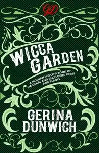 The Wicca Garden: A Modern Witch's Book of Magickal and Enchanted Herbs and Plants