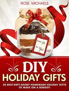 DIY Holiday Gifts: 30 Best-Kept-Secret Homemade Holiday Gifts To Make On a Budget!