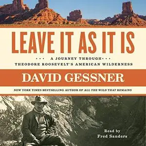 Leave It as: It Is A Journey Through Theodore Roosevelt's American Wilderness [Audiobook]