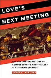 Love's Next Meeting: The Forgotten History of Homosexuality and the Left in American Culture