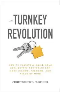 The Turnkey Revolution: How to Passively Build Your Real Estate Portfolio for More Income, Freedom, and Peace of Mind...