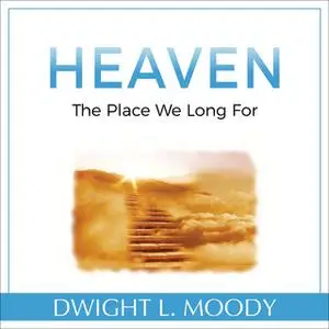 «Heaven: The Place We Long For» by Dwight L. Moody