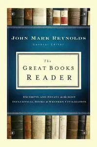 The Great Books Reader: Excerpts and Essays on the Most Influential Books in Western Civilization