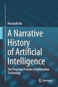 A Narrative History of Artificial Intelligence: The Perpetual Frontier of Information Technology