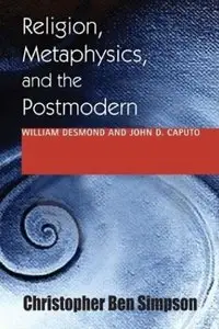 Religion, Metaphysics, and the Postmodern: William Desmond and John D. Caputo