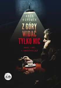 «Z góry widać tylko nic» by Arek Borowik