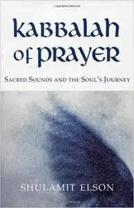 Kabbalah of Prayer: Sacred Sounds and the Soul’s Journey