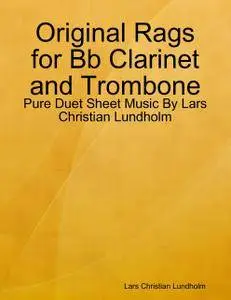 Original Rags for Bb Clarinet and Trombone - Pure Duet Sheet Music By Lars Christian Lundholm